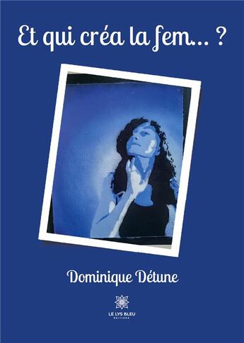 Couverture du livre « Et qui crea la fem... ? » de Dominique Detune aux éditions Le Lys Bleu