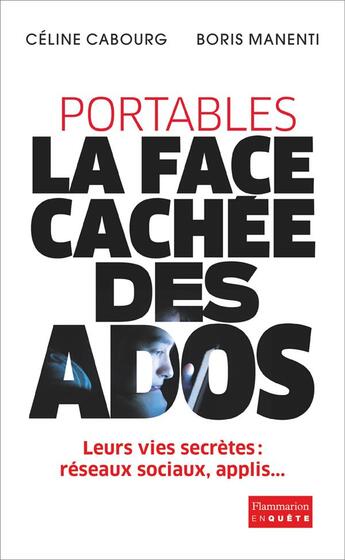 Couverture du livre « Portables : la face cachée des ados ; leurs vies secrètes : réseau sociaux, applis... » de Celine Cabourg et Boris Manenti aux éditions Flammarion