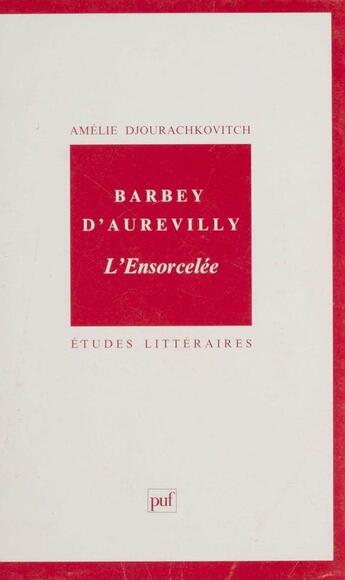 Couverture du livre « ETUDES LITTERAIRES ; l'ensorcelée, de Barbey d'Aurevilly » de Amelie Djourachkovitch aux éditions Puf