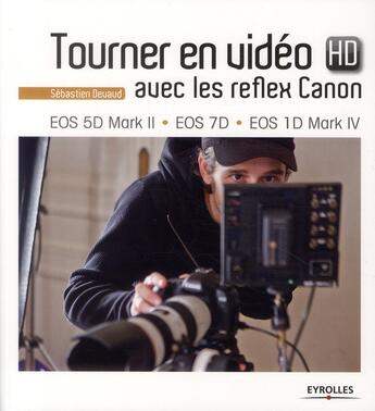 Couverture du livre « Tourner en vidéo HD avec les reflex Canon ; EOS 5D Mark II, EOS 7D, EOS 1D Mark IV » de Sebastien Devaud aux éditions Eyrolles