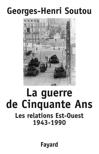 Couverture du livre « La guerre de Cinquante Ans : Les relations Est-Ouest 1943-1990 » de Georges-Henri Soutou aux éditions Fayard