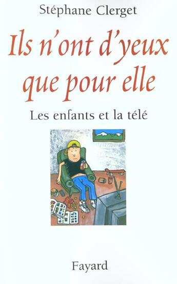 Couverture du livre « Ils n'ont d'yeux que pour elle ; les enfants et la télé » de Stéphane Clerget aux éditions Fayard