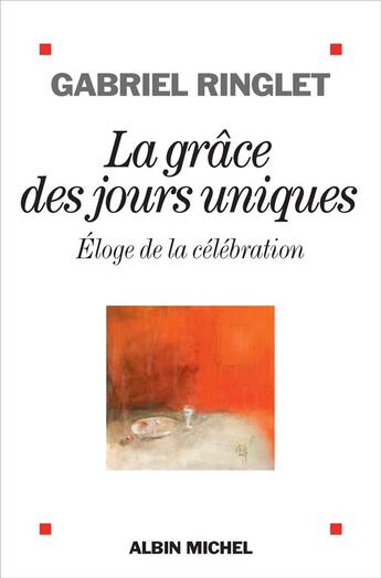 Couverture du livre « La grâce des jours uniques ; éloge de la célébration » de Gabriel Ringlet aux éditions Albin Michel