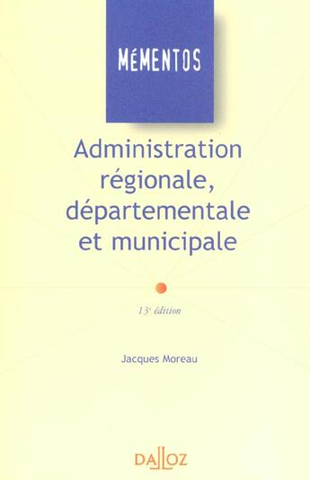 Couverture du livre « Administration Regionale Departementale Et Municipale ; 13e Edition » de Jacques Moreau aux éditions Dalloz