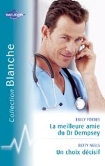 Couverture du livre « La meilleure amie du dr dempsey ; un choix décisif » de Betty Neels et Emily Forbes aux éditions Harlequin