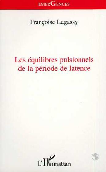 Couverture du livre « Les équilibres pulsionnels de la période de latence » de Francoise Lugassy aux éditions Editions L'harmattan