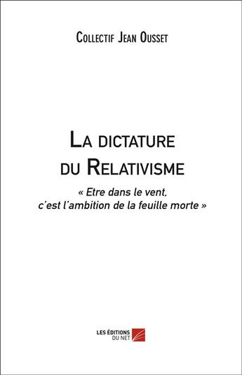 Couverture du livre « La dictature du relativisme » de Collectif Jean Ousset aux éditions Editions Du Net