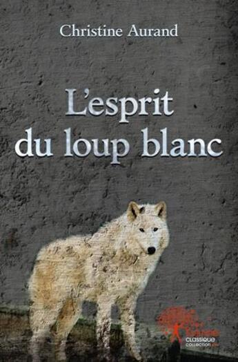 Couverture du livre « L'esprit du loup blanc » de Christine Aurand aux éditions Edilivre