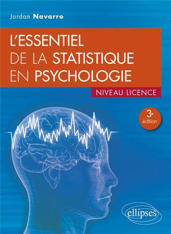 Couverture du livre « L'essentiel de la statistique en psychologie : Niveau licence (3e édition) » de Jordan Navarro aux éditions Ellipses