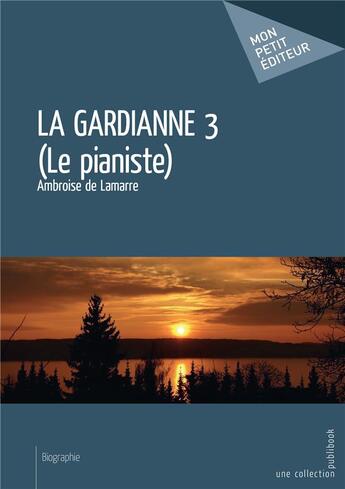 Couverture du livre « La gardianne 3 (le pianiste) » de Ambroise De Lamarre aux éditions Mon Petit Editeur