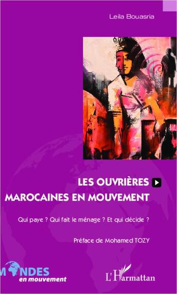 Couverture du livre « Les ouvrières marocaines en mouvement ; qui paye ? qui fait le menage ? et qui décide ? » de Leila Bouasria aux éditions L'harmattan