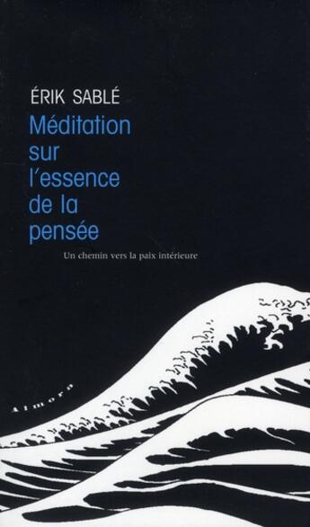 Couverture du livre « Méditation sur l'essence de la pensée ; un chemin vers la paix intérieure » de Erik Sablé aux éditions Almora