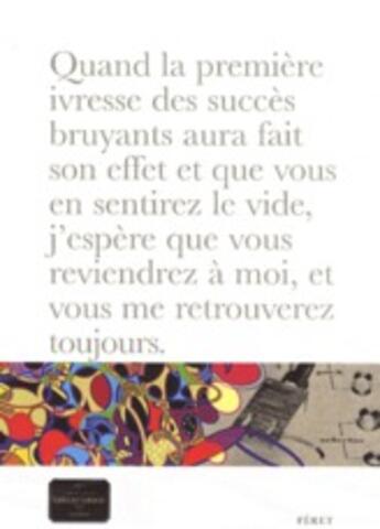 Couverture du livre « Quand la première ivresse des succès bruyants aura fait son effet et que vous sentirez le vide, j'espère que vous reviendrez à moi, et vous me retrouverez toujours » de  aux éditions Feret