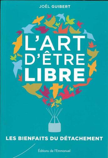 Couverture du livre « L'art d'être libre ; les bienfaits du détachement » de Joel Guibert aux éditions Emmanuel