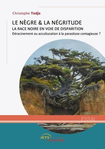 Couverture du livre « Le nègre et la négritude : la race noire en voie de disparition ; déracinement ou acculturation à la parasitose contagieuse ? » de Tedje Christophe aux éditions Jets D'encre