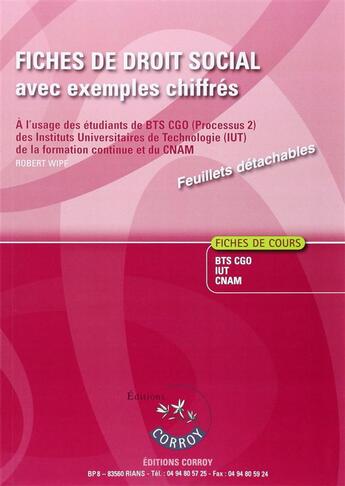 Couverture du livre « Fiches de droit social avec des exemples chiffrés ; à l'usage des étudiants de bts cgo (processus 2) des instituts universitaires de technologie (iut) de la formation continue et du cnam » de Robert Wipf aux éditions Corroy