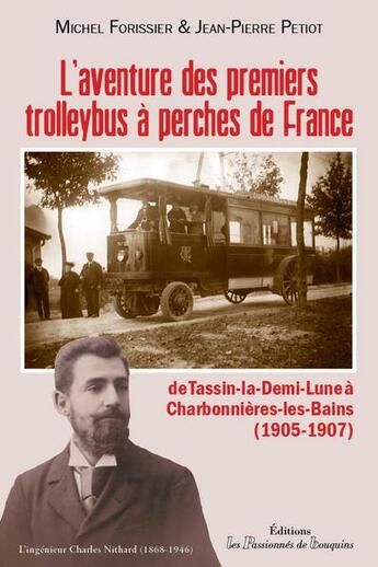 Couverture du livre « L'aventure des premiers trolleybus à perches de France ; de Tassi-la-Demi-Lune à Charbonnières-les-Bains (1905-1907) » de Michel Forissier et Jean-Pierre Petiot aux éditions Les Passionnes De Bouquins