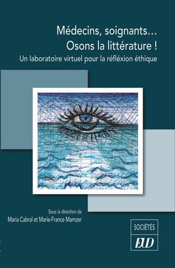 Couverture du livre « Médecins, soignants... osons la littérature ! un laboratoire virtuel pour une réflexion éthique » de Marie-France Mamzer et Maria Cabral aux éditions Pu De Dijon