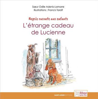 Couverture du livre « Nepsis raconte aux enfants ; l'étrange cadeau de Lucienne » de Odile Adenis-Lamarre aux éditions Saint-leger