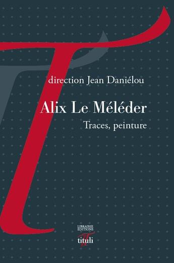 Couverture du livre « Alix Le Méléder ; traces, peinture » de Jean Danielou aux éditions Tituli