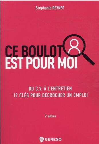 Couverture du livre « Ce boulot est pour moi ! mieux se connaitre, maitriser les règles du recrutement (2e édition) » de Reynes Stephanie aux éditions Gereso