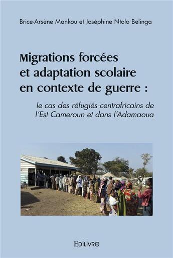 Couverture du livre « Migrations forcees et adaptation scolaire en contexte de guerre : le cas des refugies centrafricains » de Brice Arsene Mankou aux éditions Edilivre