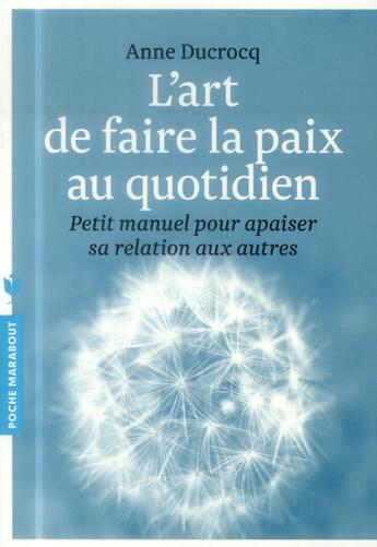 Couverture du livre « L'art de faire la paix au quotidien ; petit manuel pour apaiser sa relation aux autres » de Anne Ducrocq aux éditions Marabout