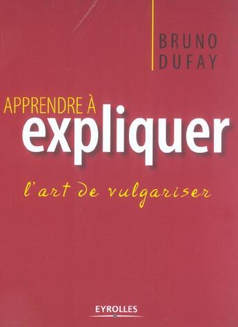 Couverture du livre « Apprendre a expliquer - l'art de vulgariser » de Bruno Dufay aux éditions Organisation