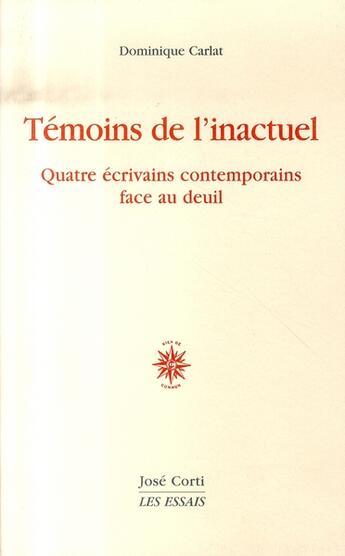 Couverture du livre « Témoins de l'inactuel ; quatre écrivains contemporains face au deuil » de Dominique Carlat aux éditions Corti