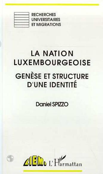 Couverture du livre « La nation luxembourgeoise - genese et structure d'une identite » de Daniel Spizzo aux éditions L'harmattan