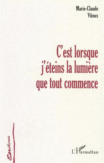 Couverture du livre « C'EST LORSQUE J'ÉTEINS LA LUMIÈRE QUE TOUT COMMENCE » de Marie-Claude Vitoux aux éditions L'harmattan