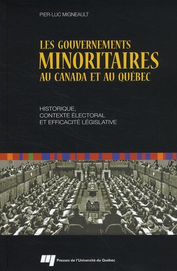 Couverture du livre « Les gouvernements minoritaires au Canada et au Québec ; historique, contexte électoral et efficacité législative » de Pier-Luc Migneault aux éditions Pu De Quebec