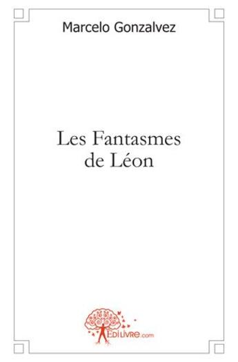 Couverture du livre « Les fantasmes de Léon » de Marcelo Gonzalvez aux éditions Edilivre