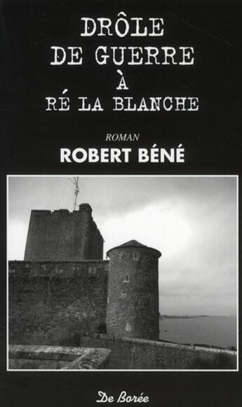 Couverture du livre « Drôle de guerre à Ré la Blanche » de Robert Bene aux éditions De Boree