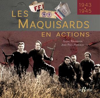 Couverture du livre « Les Maquisards en actions : 1943-1945 » de Sylvie Pouliquen et Jean-Paul Paireault aux éditions De Boree