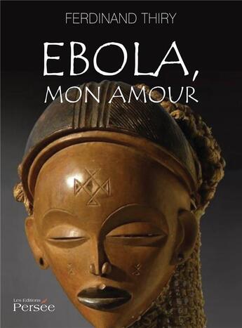 Couverture du livre « Ebola, mon amour » de Ferdinand Thiry aux éditions Persee