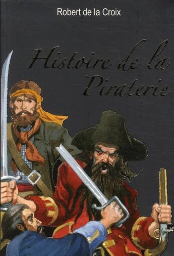 Couverture du livre « Histoire de la piraterie » de Robert De La Croix aux éditions L'ancre De Marine