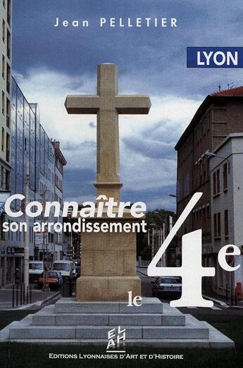 Couverture du livre « Lyon ; connaître son arrondissement, le 4e » de Jean Pelletier aux éditions Elah