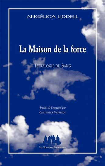 Couverture du livre « La maison de la force ; tétralogie du sang » de Angelica Liddell aux éditions Solitaires Intempestifs