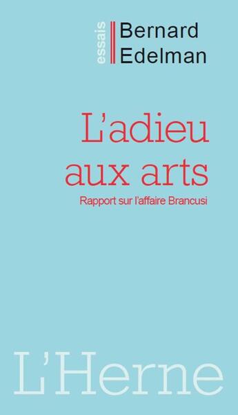 Couverture du livre « L'adieu aux arts ; rapport sur l'affaire Brancusi » de Edelman Bernard aux éditions L'herne