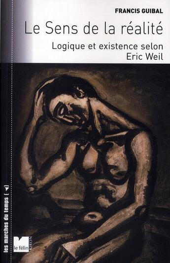 Couverture du livre « Le sens de la réalité Tome 2 ; la logique de l'existence chez Eric Weil » de Francis Guibal aux éditions Felin
