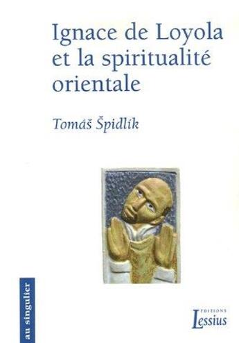 Couverture du livre « Ignace de Loyola et la spiritualité orientale » de Tomas Spidlik aux éditions Lessius