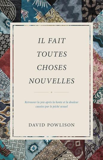 Couverture du livre « Il fait toutes choses nouvelles ; retrouver la joie après la honte et la douleur causées par le péché sexuel » de David Powlison aux éditions Publications Chretiennes