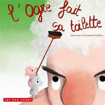 Couverture du livre « L'ogre fait sa toilette » de Jean Leroy et Emmanuelle Eeckhout aux éditions 400 Coups