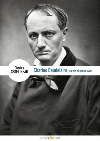 Couverture du livre « Charles Baudelaire, sa vie, son oeuvre » de Charles Asselineau aux éditions Numeriklivres