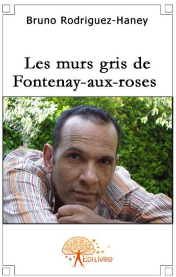 Couverture du livre « Les murs gris de Fontenay-aux-roses » de Bruno Rodriguez-Hane aux éditions Edilivre