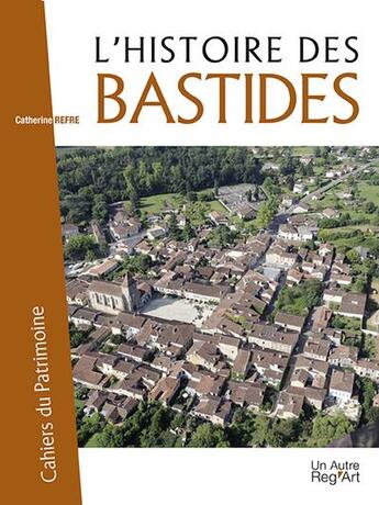 Couverture du livre « L'histoire des bastides » de Catherine Refre aux éditions Autre Reg'art