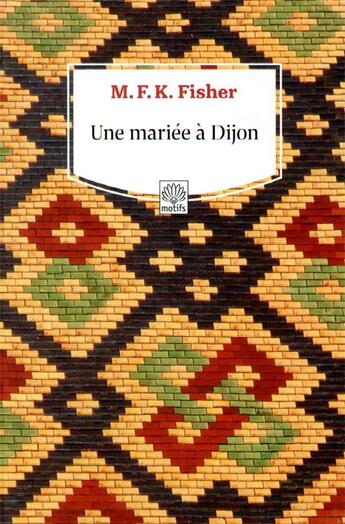 Couverture du livre « Une mariée à Dijon » de Mary Frances Kennedy Fisher aux éditions Motifs