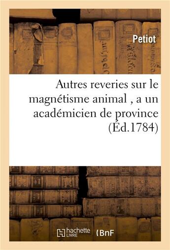 Couverture du livre « Autres reveries sur le magnetisme animal , a un academicien de province » de Petiot aux éditions Hachette Bnf