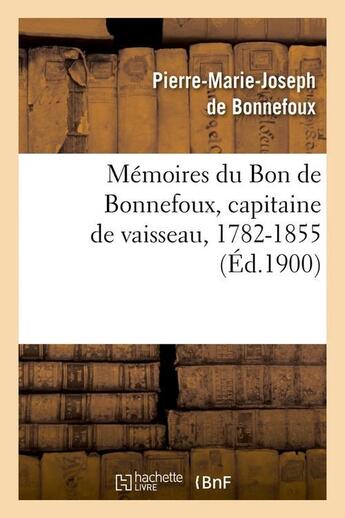 Couverture du livre « Mémoires du Bon de Bonnefoux, capitaine de vaisseau, 1782-1855 (Éd.1900) » de Pierre-Marie-Joseph De Bonnefoux aux éditions Hachette Bnf